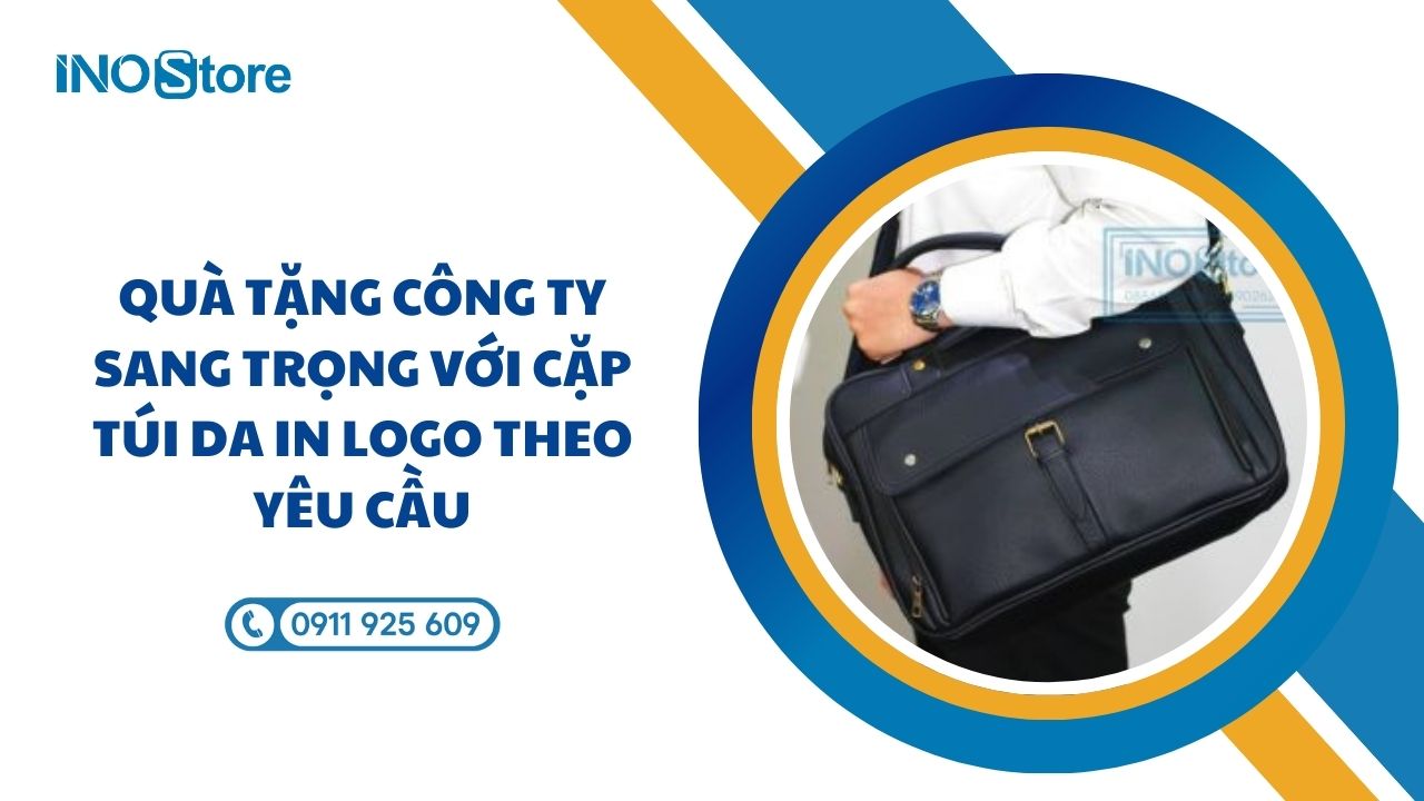 Qu&agrave; tặng c&ocirc;ng ty sang trọng với cặp t&uacute;i da in logo theo y&ecirc;u cầu